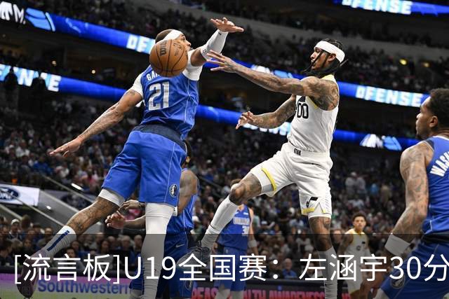 [流言板]U19全国赛：左涵宇30分，江苏U19男篮142-82大胜合肥狂风